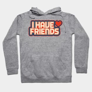 I Have Friends Hoodie